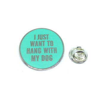 "I JUST WANT TO HANG WITH MY DOG" Lapel Pin