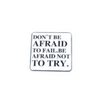 "Don't be Afraid to Fail, Be Afraid not to Try" Pin