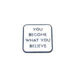 "You Become What You Believe" Pin