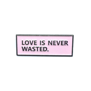 "Love is Never Wasted" Pin