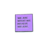 "We are what we Believe" Pin