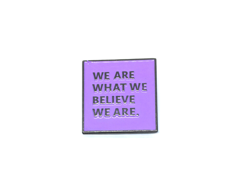 "We are what we Believe" Pin