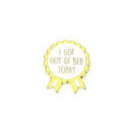 "I Got Out Bed Today" Enamel Pin