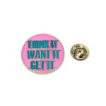 "Think It Want It Get it" Round Pin