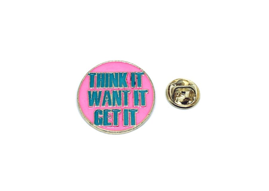 "Think It Want It Get it" Round Pin