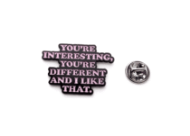 'YOU'RE INTERESTING, YOU'RE DIFFERENT AND I LIKE THAT' Enamel Pin